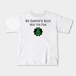 Be Earth's Ally, Not Its Foe Kids T-Shirt